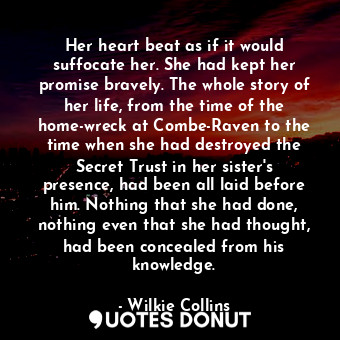  Her heart beat as if it would suffocate her. She had kept her promise bravely. T... - Wilkie Collins - Quotes Donut