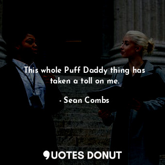  This whole Puff Daddy thing has taken a toll on me.... - Sean Combs - Quotes Donut