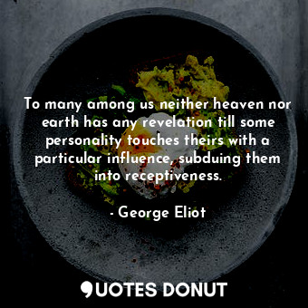  To many among us neither heaven nor earth has any revelation till some personali... - George Eliot - Quotes Donut