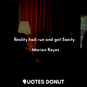  Reality had run and got Sanity.... - Marian Keyes - Quotes Donut