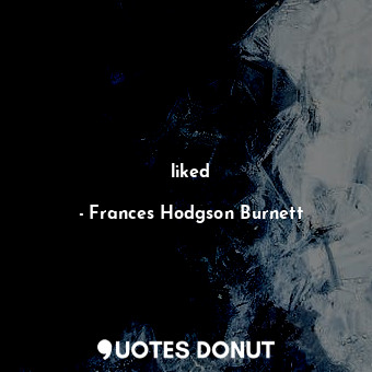  liked... - Frances Hodgson Burnett - Quotes Donut