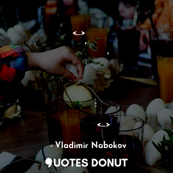  &lt;...&gt; но есть печали, которых смертью не лечат, оттого что они гораздо про... - Vladimir Nabokov - Quotes Donut
