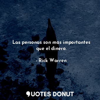  Las personas son más importantes que el dinero.... - Rick Warren - Quotes Donut