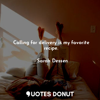 Calling for delivery is my favorite recipe.