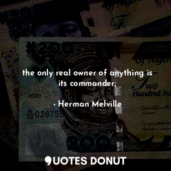 the only real owner of anything is its commander;
