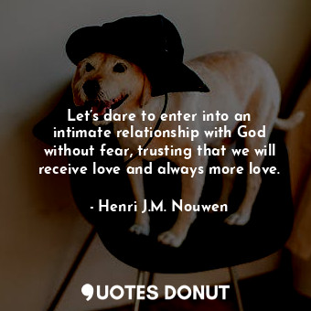  Let’s dare to enter into an intimate relationship with God without fear, trustin... - Henri J.M. Nouwen - Quotes Donut