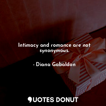  Intimacy and romance are not synonymous.... - Diana Gabaldon - Quotes Donut