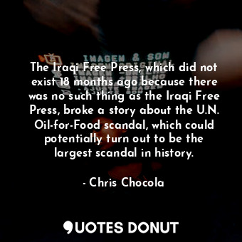  The Iraqi Free Press, which did not exist 18 months ago because there was no suc... - Chris Chocola - Quotes Donut