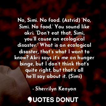  No, Simi. No food. (Astrid) ‘No, Simi. No food.’ You sound like akri. ‘Don’t eat... - Sherrilyn Kenyon - Quotes Donut