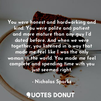  You were honest and hardworking and kind. You were polite and patient and more m... - Nicholas Sparks - Quotes Donut