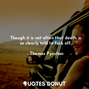  Though it is not often that death is so clearly told to fuck off.... - Thomas Pynchon - Quotes Donut