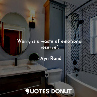  Worry is a waste of emotional reserve".... - Ayn Rand - Quotes Donut