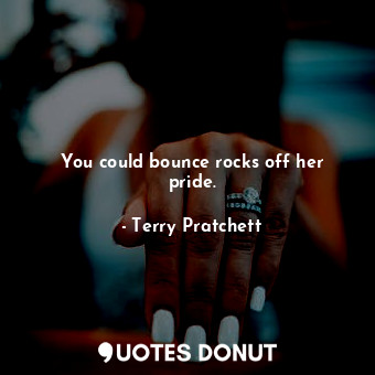  You could bounce rocks off her pride.... - Terry Pratchett - Quotes Donut