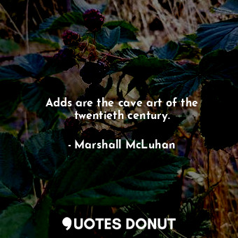  Adds are the cave art of the twentieth century.... - Marshall McLuhan - Quotes Donut