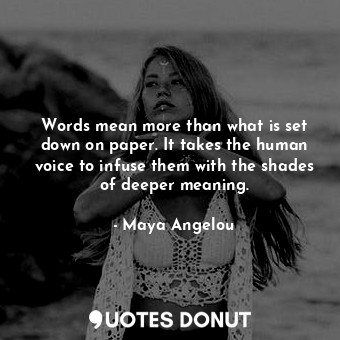  Words mean more than what is set down on paper. It takes the human voice to infu... - Maya Angelou - Quotes Donut