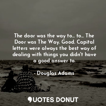  The door was the way to... to... The Door was The Way. Good. Capital letters wer... - Douglas Adams - Quotes Donut