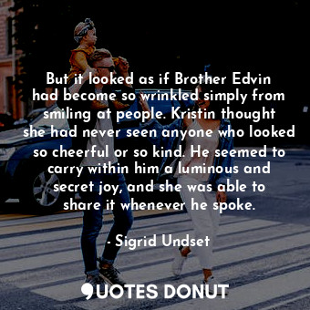  But it looked as if Brother Edvin had become so wrinkled simply from smiling at ... - Sigrid Undset - Quotes Donut