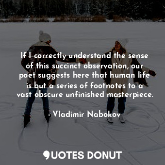  If I correctly understand the sense of this succinct observation, our poet sugge... - Vladimir Nabokov - Quotes Donut