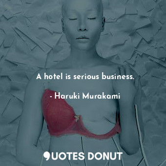  A hotel is serious business.... - Haruki Murakami - Quotes Donut