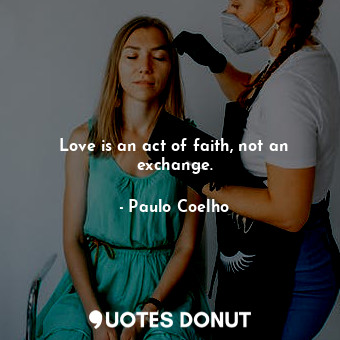  Love is an act of faith, not an exchange.... - Paulo Coelho - Quotes Donut