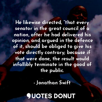  He likewise directed, “that every senator in the great council of a nation, afte... - Jonathan Swift - Quotes Donut