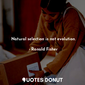  Natural selection is not evolution.... - Ronald Fisher - Quotes Donut