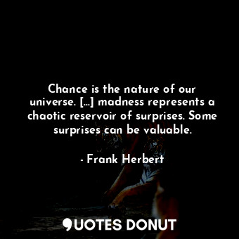 Chance is the nature of our universe. […] madness represents a chaotic reservoir... - Frank Herbert - Quotes Donut