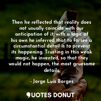  Then he reflected that reality does not usually coincide with our anticipation o... - Jorge Luis Borges - Quotes Donut