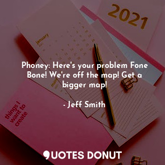  Phoney: Here's your problem Fone Bone! We're off the map! Get a bigger map!... - Jeff Smith - Quotes Donut