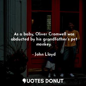 As a baby, Oliver Cromwell was abducted by his grandfather’s pet monkey.