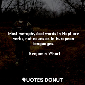 Most metaphysical words in Hopi are verbs, not nouns as in European languages.