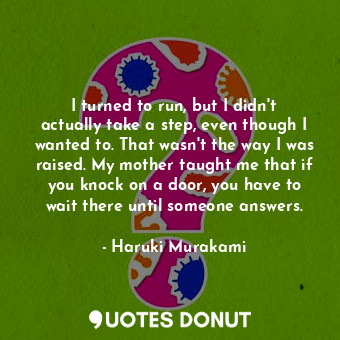  I turned to run, but I didn't actually take a step, even though I wanted to. Tha... - Haruki Murakami - Quotes Donut