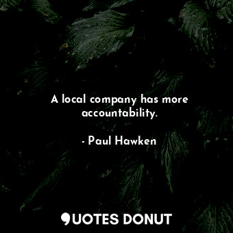  A local company has more accountability.... - Paul Hawken - Quotes Donut