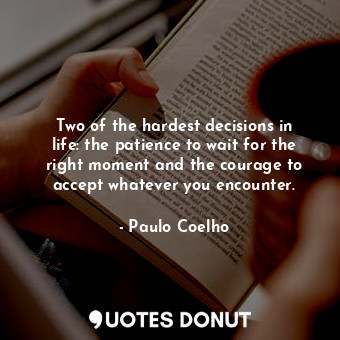  Two of the hardest decisions in life: the patience to wait for the right moment ... - Paulo Coelho - Quotes Donut