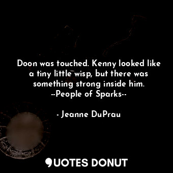  Doon was touched. Kenny looked like a tiny little wisp, but there was something ... - Jeanne DuPrau - Quotes Donut