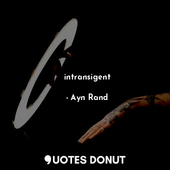  intransigent... - Ayn Rand - Quotes Donut