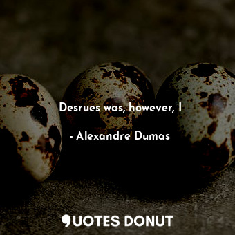  Desrues was, however, I... - Alexandre Dumas - Quotes Donut