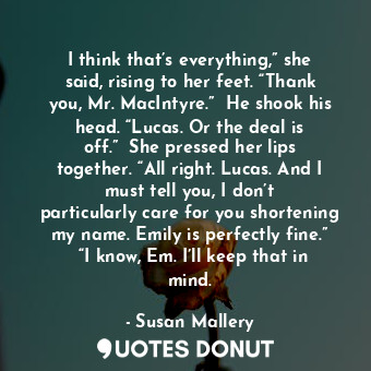  I think that’s everything,” she said, rising to her feet. “Thank you, Mr. MacInt... - Susan Mallery - Quotes Donut