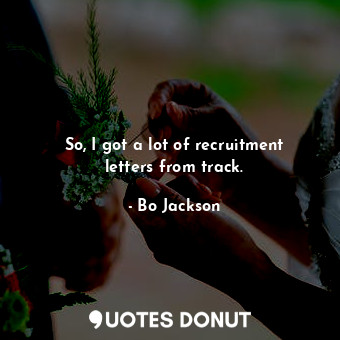  So, I got a lot of recruitment letters from track.... - Bo Jackson - Quotes Donut