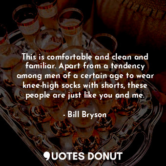  This is comfortable and clean and familiar. Apart from a tendency among men of a... - Bill Bryson - Quotes Donut