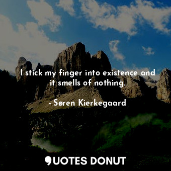  I stick my finger into existence and it smells of nothing.... - Søren Kierkegaard - Quotes Donut