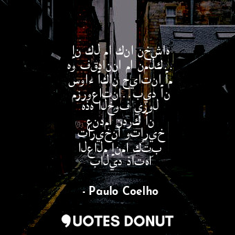  إن كل ما كنا نخشاه هو فقداننا ما نملك.. سواء أكان حياتنا أم مزروعاتنا..بيد أن هذ... - Paulo Coelho - Quotes Donut