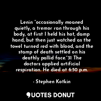 Lenin “occasionally moaned quietly, a tremor ran through his body, at first I held his hot, damp hand, but then just watched as the towel turned red with blood, and the stamp of death settled on his deathly pallid face.”31 The doctors applied artificial respiration. He died at 6:50 p.m.