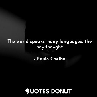  The world speaks many languages, the boy thought... - Paulo Coelho - Quotes Donut