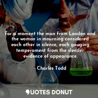  For a moment the man from London and the woman in mourning considered each other... - Charles Todd - Quotes Donut