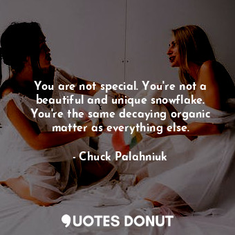  You are not special. You're not a beautiful and unique snowflake. You're the sam... - Chuck Palahniuk - Quotes Donut