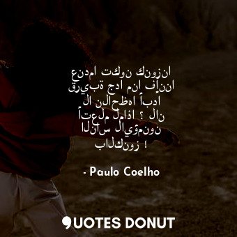  عندما تكون كنوزنا قريبة جدا منا فإننا لا نلاحظها أبدا أتعلم لماذا ؟ لان الناس لا... - Paulo Coelho - Quotes Donut