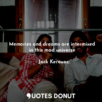  Memories and dreams are intermixed in this mad universe... - Jack Kerouac - Quotes Donut