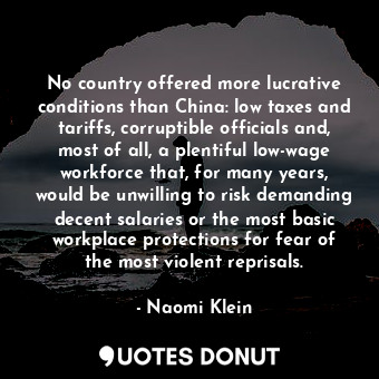  No country offered more lucrative conditions than China: low taxes and tariffs, ... - Naomi Klein - Quotes Donut