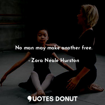  No man may make another free.... - Zora Neale Hurston - Quotes Donut